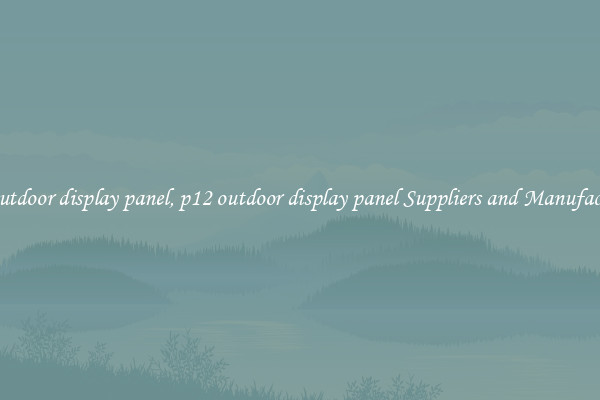 p12 outdoor display panel, p12 outdoor display panel Suppliers and Manufacturers