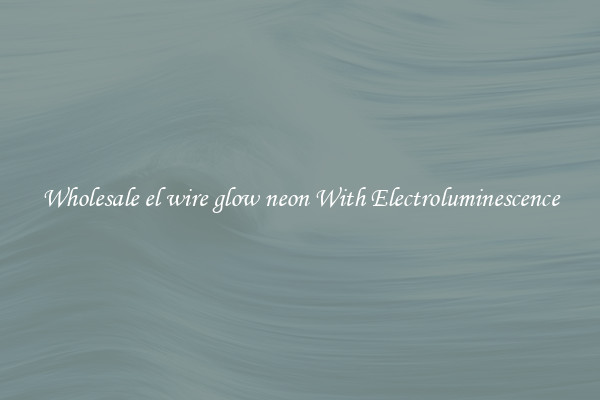 Wholesale el wire glow neon With Electroluminescence
