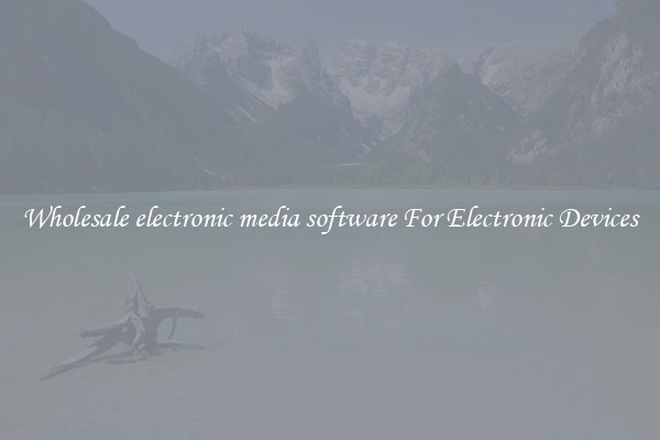 Wholesale electronic media software For Electronic Devices