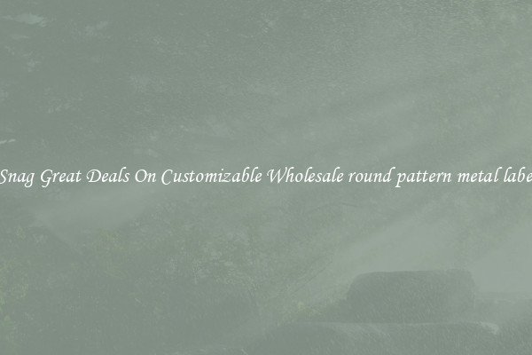 Snag Great Deals On Customizable Wholesale round pattern metal label