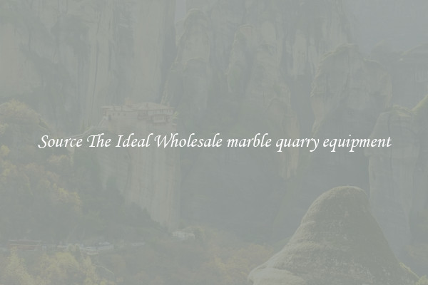 Source The Ideal Wholesale marble quarry equipment