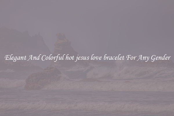 Elegant And Colorful hot jesus love bracelet For Any Gender