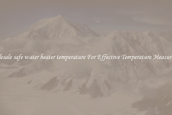 Wholesale safe water heater temperature For Effective Temperature Measurement