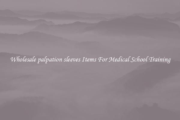 Wholesale palpation sleeves Items For Medical School Training