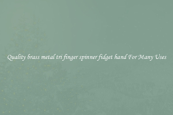 Quality brass metal tri finger spinner fidget hand For Many Uses