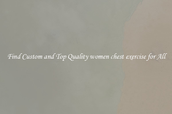 Find Custom and Top Quality women chest exercise for All
