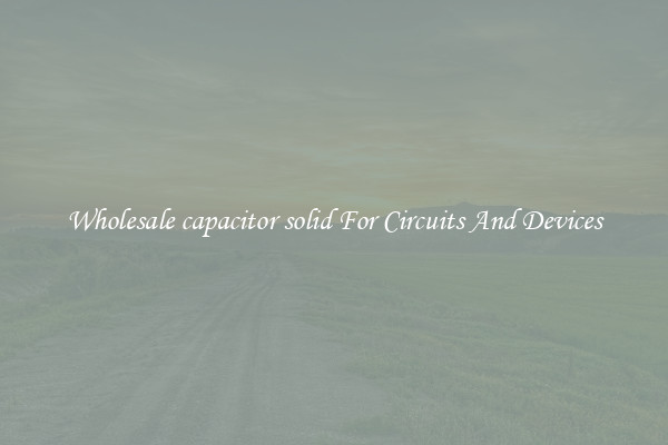 Wholesale capacitor solid For Circuits And Devices