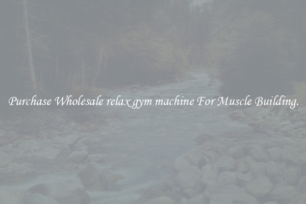 Purchase Wholesale relax gym machine For Muscle Building.