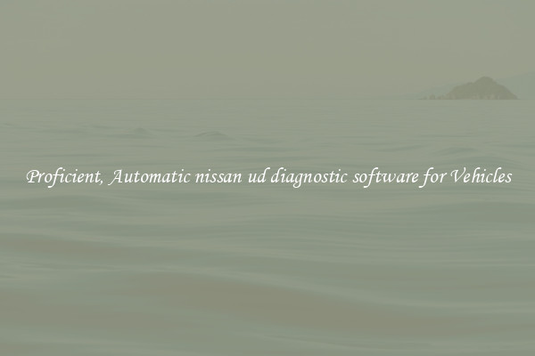 Proficient, Automatic nissan ud diagnostic software for Vehicles