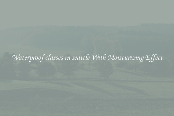 Waterproof classes in seattle With Moisturizing Effect