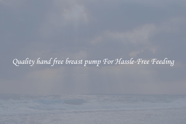 Quality hand free breast pump For Hassle-Free Feeding