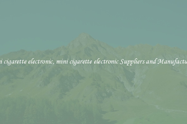 mini cigarette electronic, mini cigarette electronic Suppliers and Manufacturers