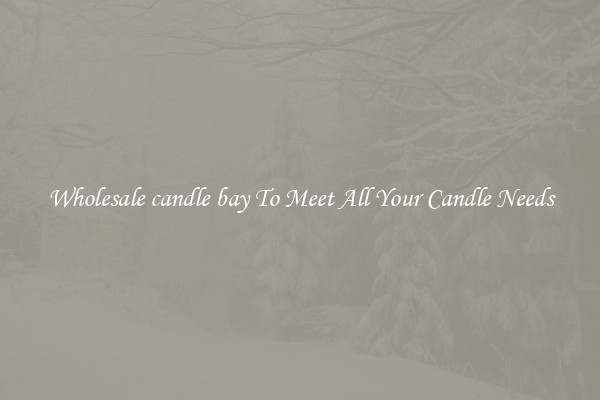 Wholesale candle bay To Meet All Your Candle Needs