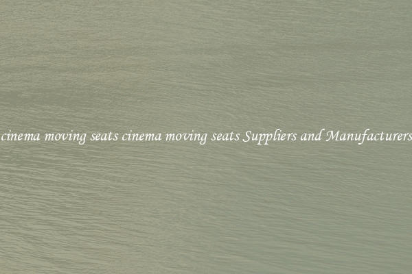 cinema moving seats cinema moving seats Suppliers and Manufacturers